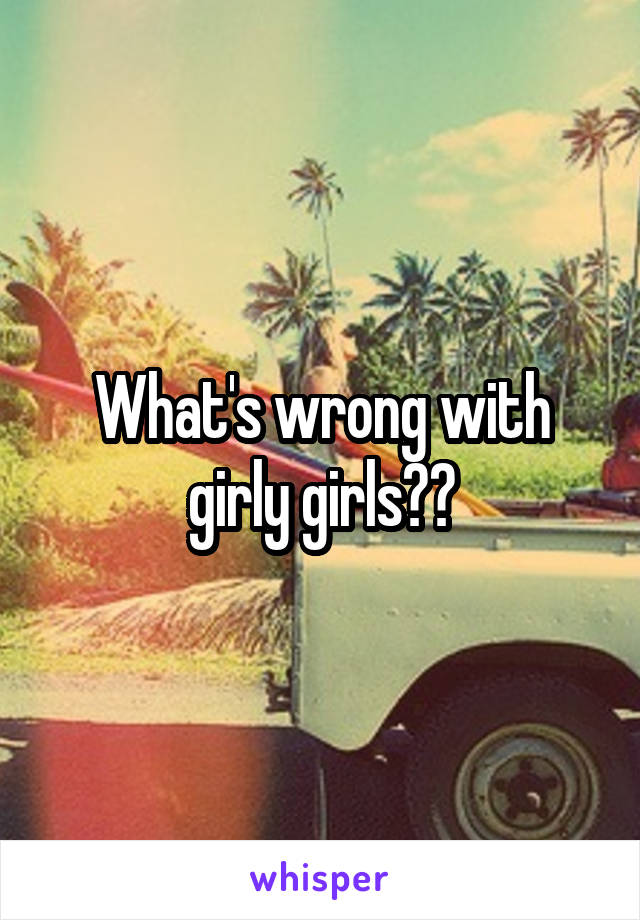 What's wrong with girly girls??
