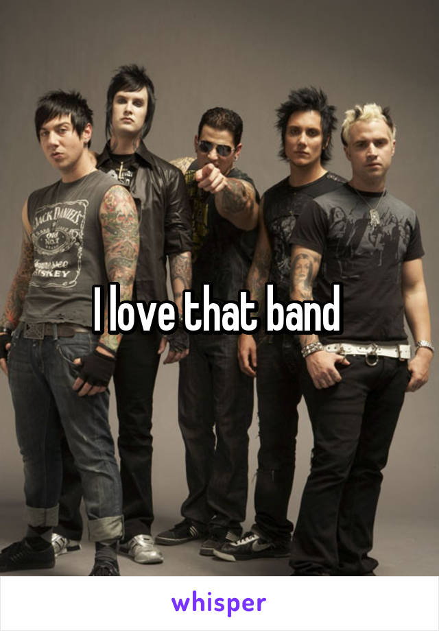 I love that band 