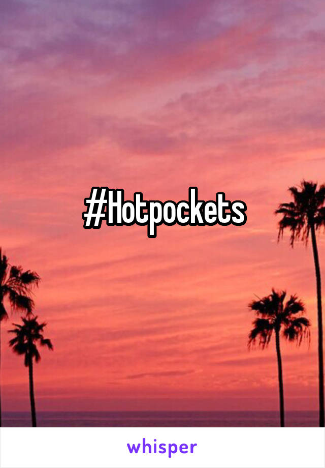 #Hotpockets
