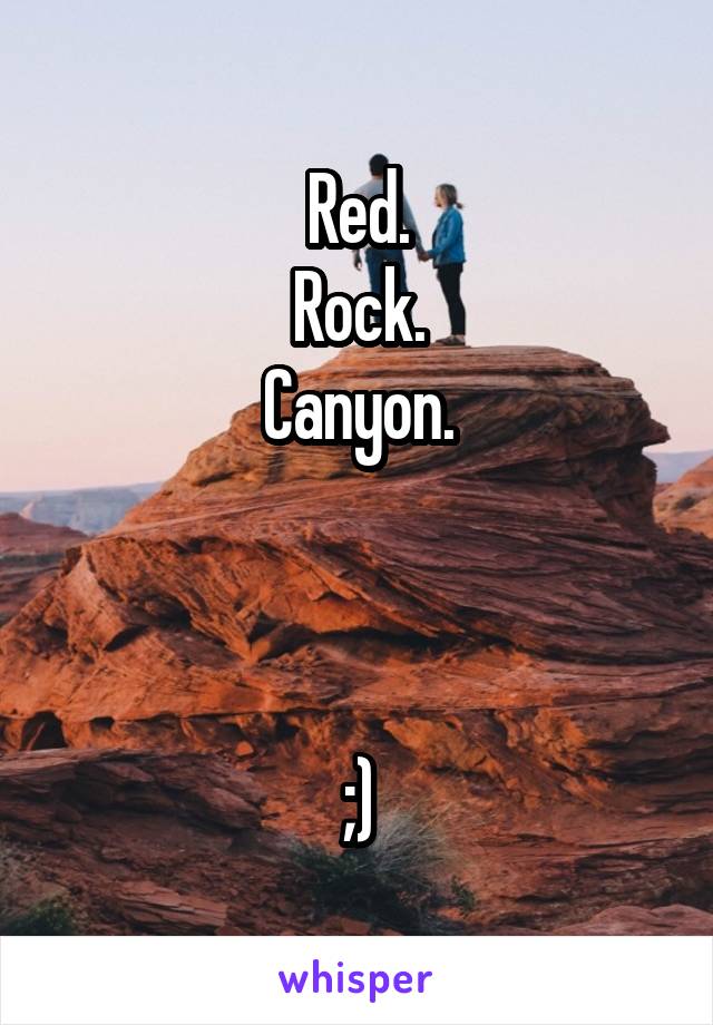 Red.
Rock.
Canyon.



;)