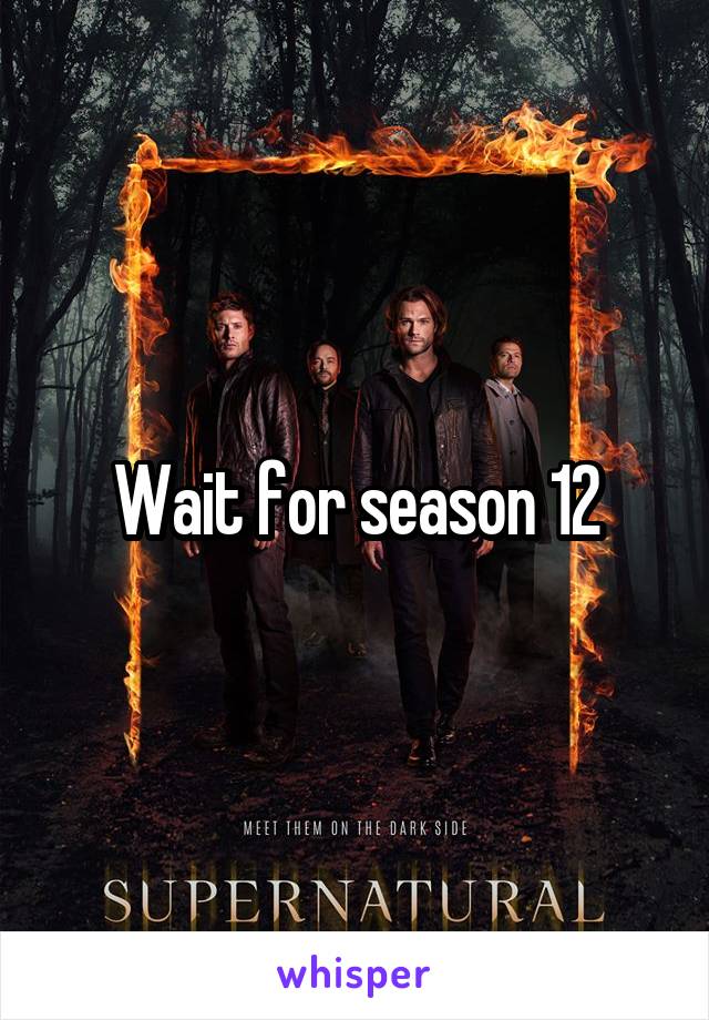 Wait for season 12