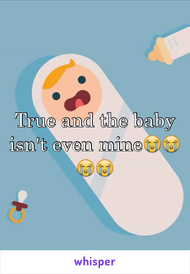 True and the baby isn't even mine😭😭😭😭