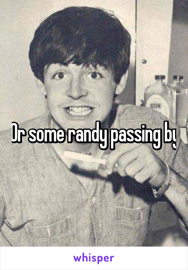 Or some randy passing by