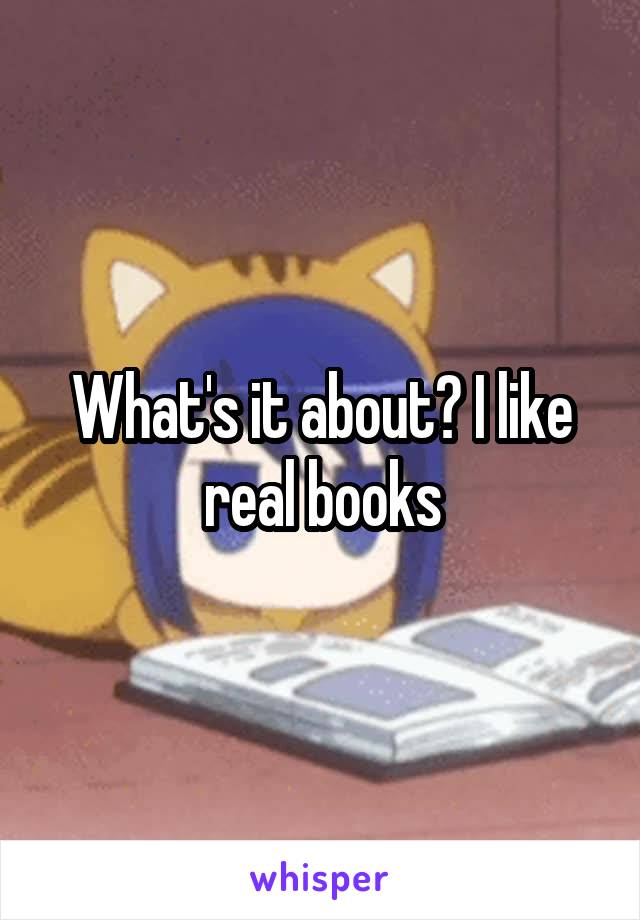 What's it about? I like real books
