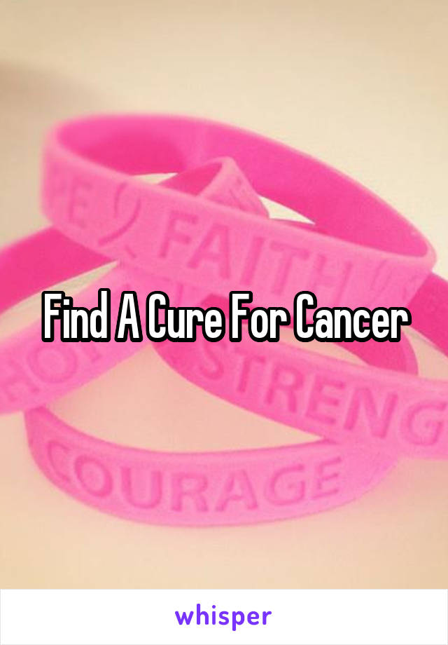 Find A Cure For Cancer