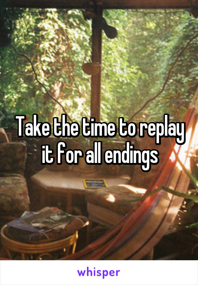 Take the time to replay it for all endings