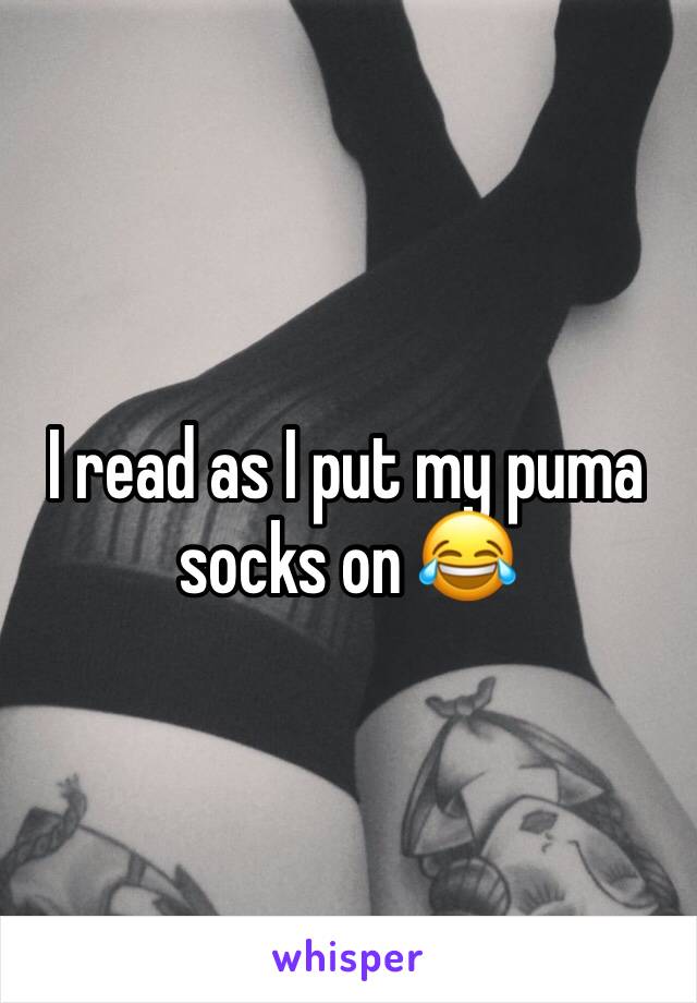 I read as I put my puma socks on 😂