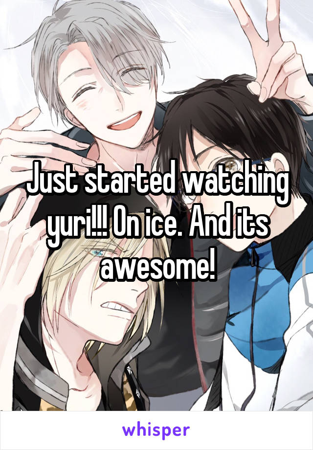 Just started watching yuri!!! On ice. And its awesome!