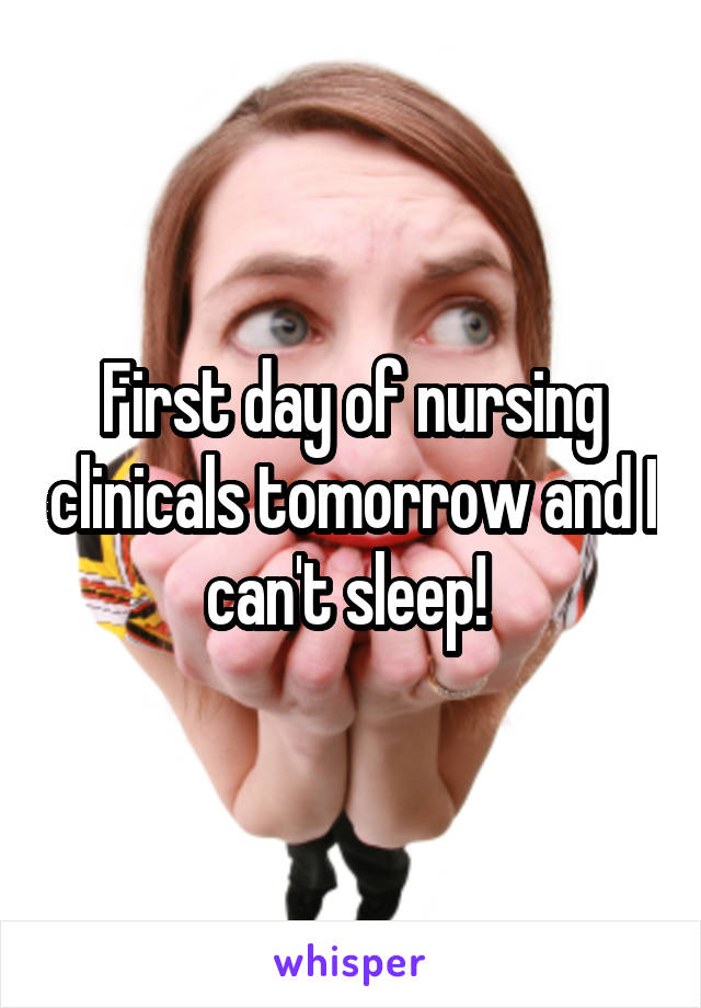 First day of nursing clinicals tomorrow and I can't sleep! 