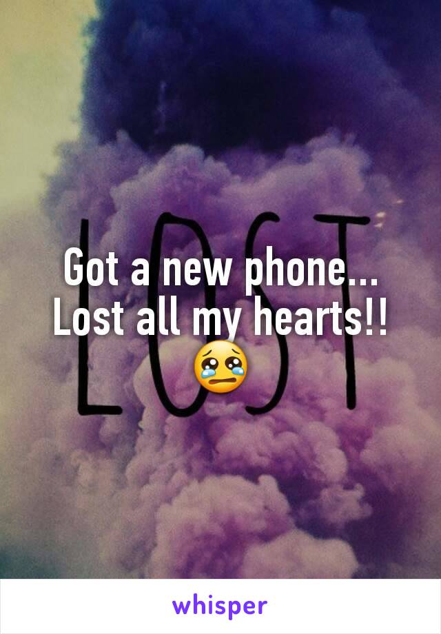 Got a new phone... Lost all my hearts!! 😢