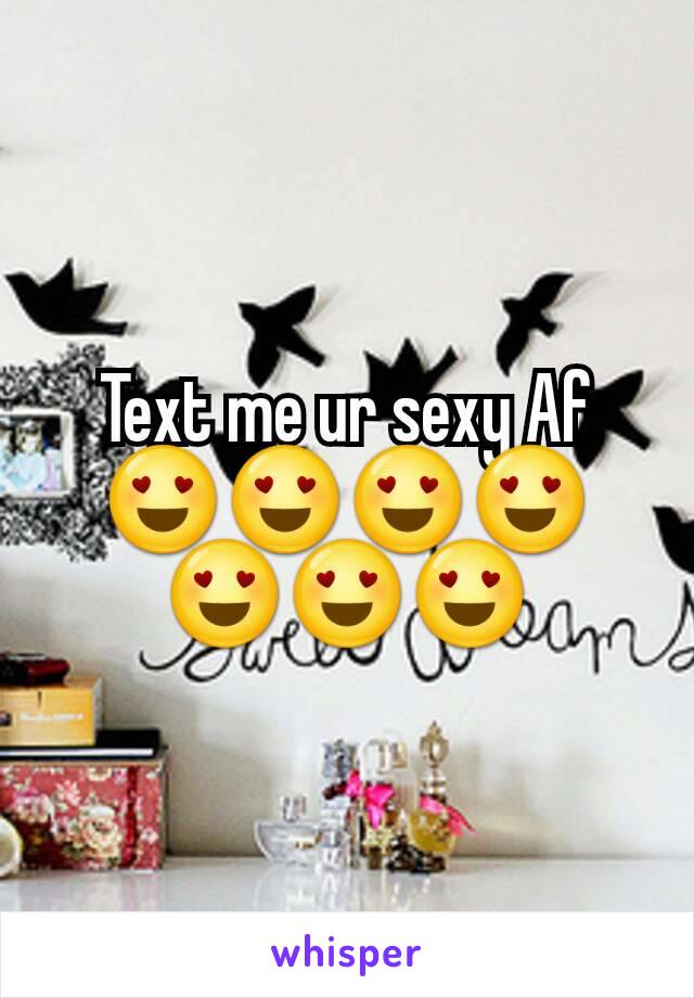 Text me ur sexy Af 😍😍😍😍😍😍😍
