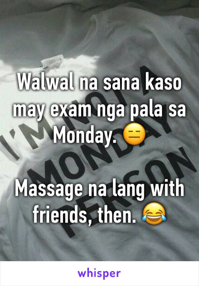 Walwal na sana kaso may exam nga pala sa Monday. 😑

Massage na lang with friends, then. 😂