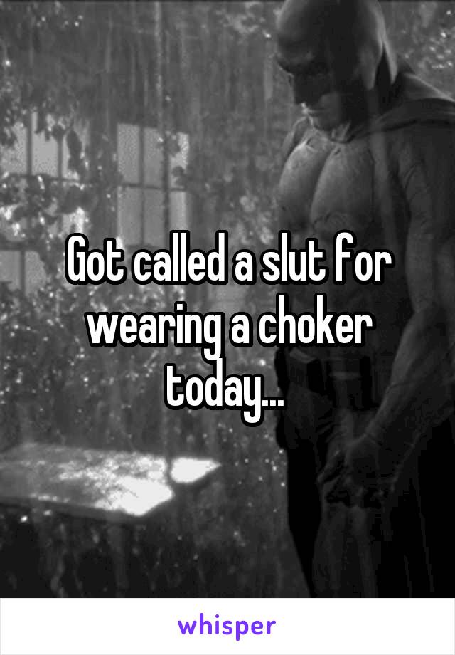 Got called a slut for wearing a choker today... 