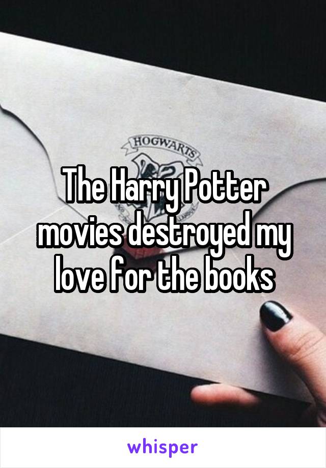 The Harry Potter movies destroyed my love for the books