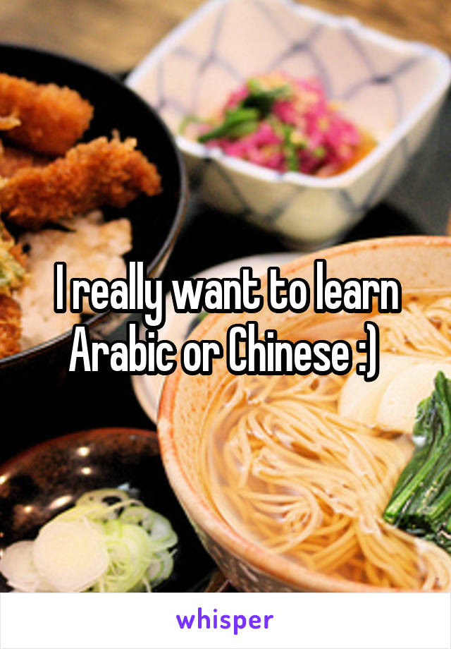 I really want to learn Arabic or Chinese :) 