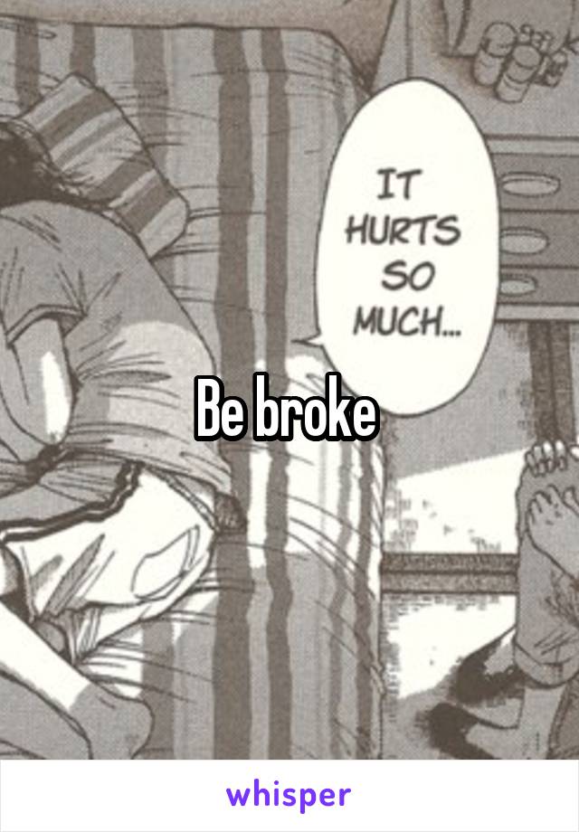 Be broke 