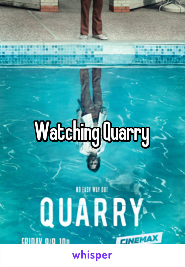 Watching Quarry 