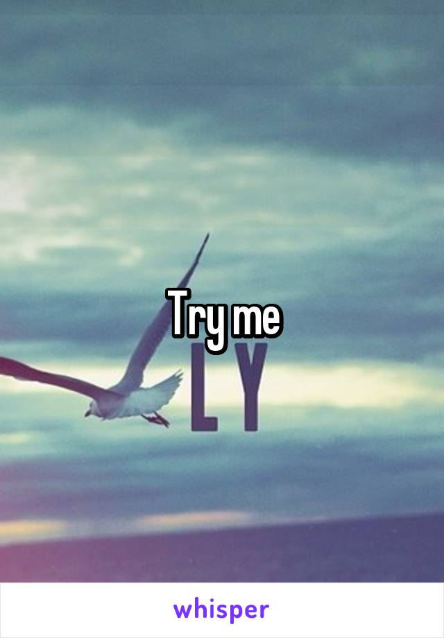 Try me