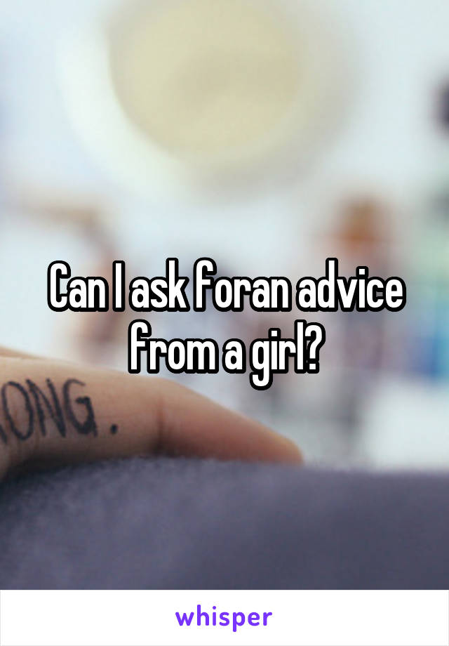 Can I ask foran advice from a girl?