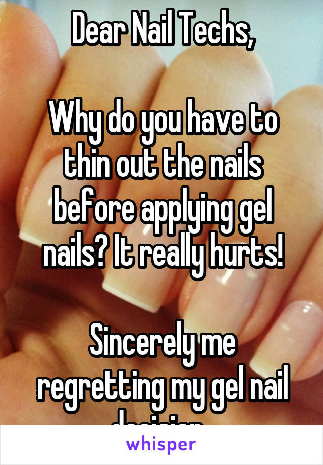 Dear Nail Techs,

Why do you have to thin out the nails before applying gel nails? It really hurts!

Sincerely me regretting my gel nail decision. 