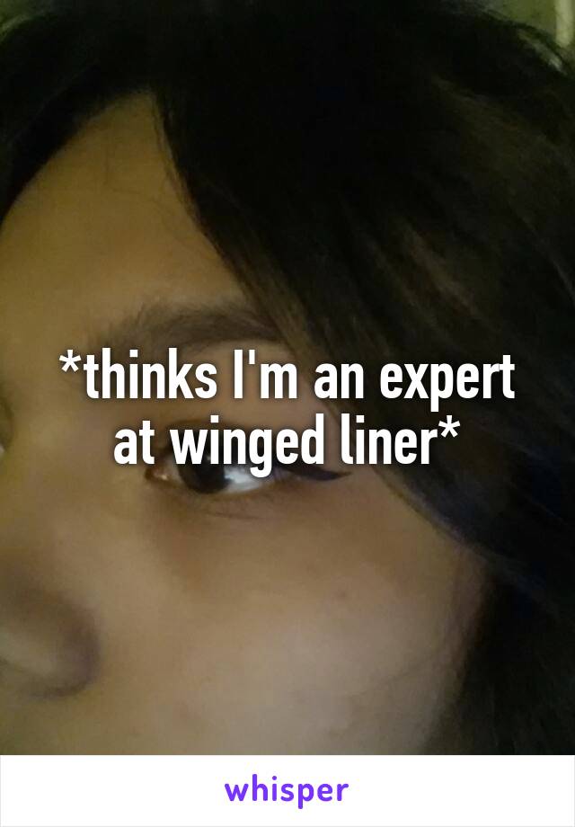 *thinks I'm an expert at winged liner*