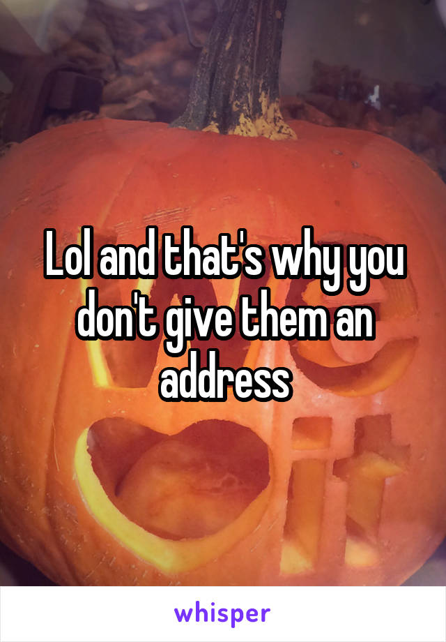 Lol and that's why you don't give them an address
