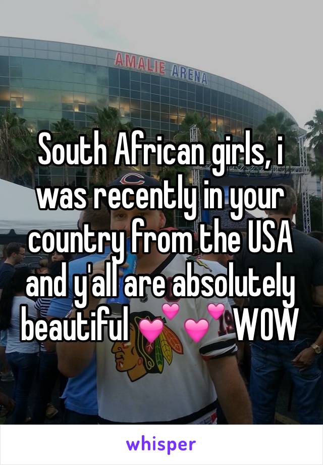 South African girls, i was recently in your country from the USA and y'all are absolutely beautiful 💕💕 WOW