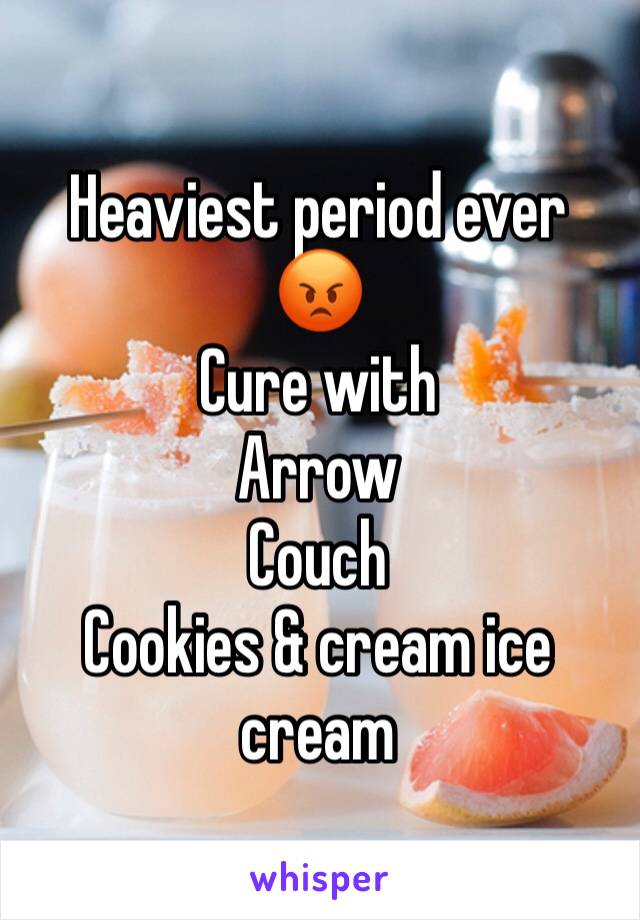 Heaviest period ever 
😡 
Cure with 
Arrow 
Couch 
Cookies & cream ice cream 