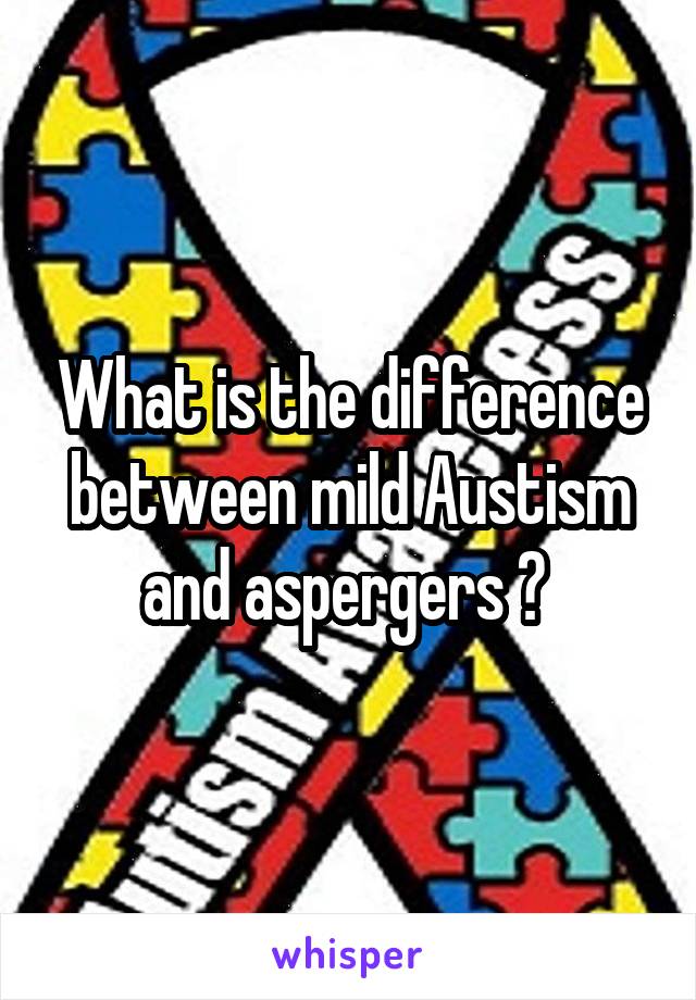 What is the difference between mild Austism and aspergers ? 