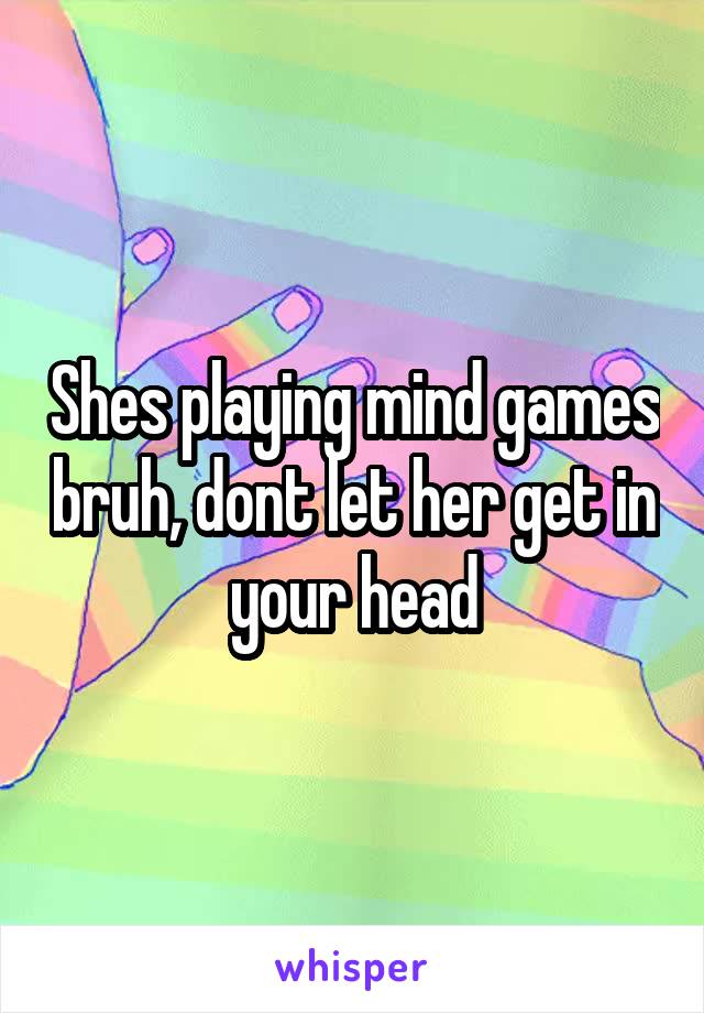 Shes playing mind games bruh, dont let her get in your head
