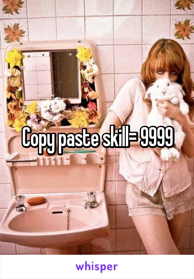 Copy paste skill= 9999