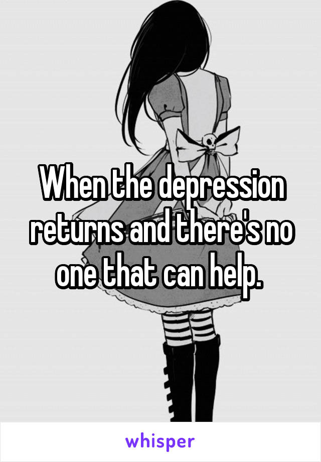 When the depression returns and there's no one that can help. 