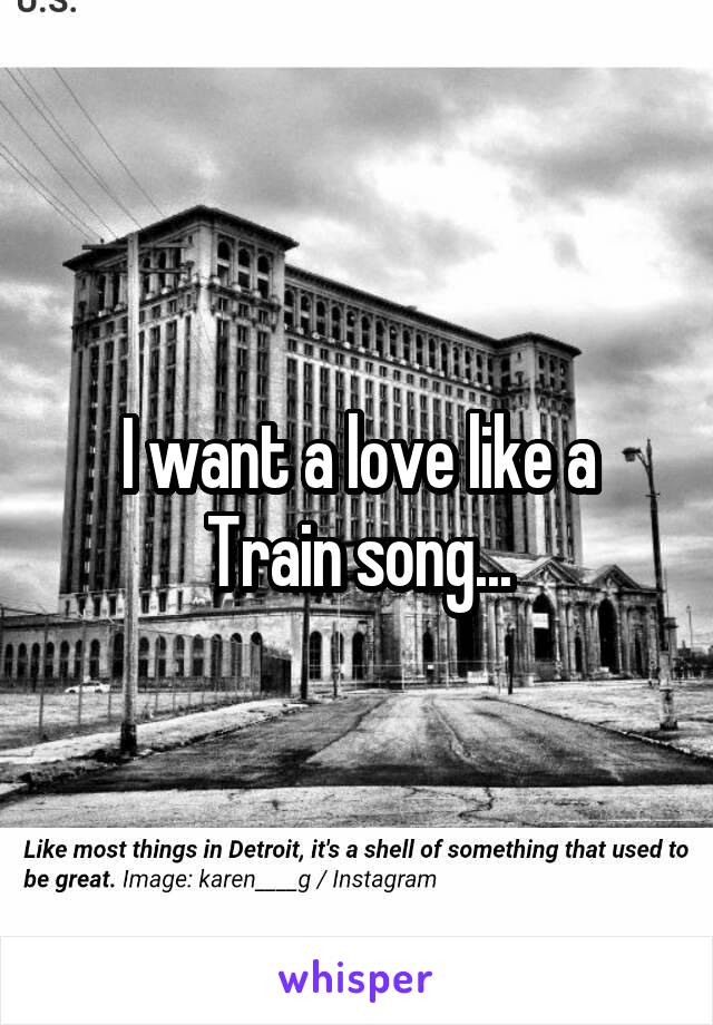 I want a love like a Train song...