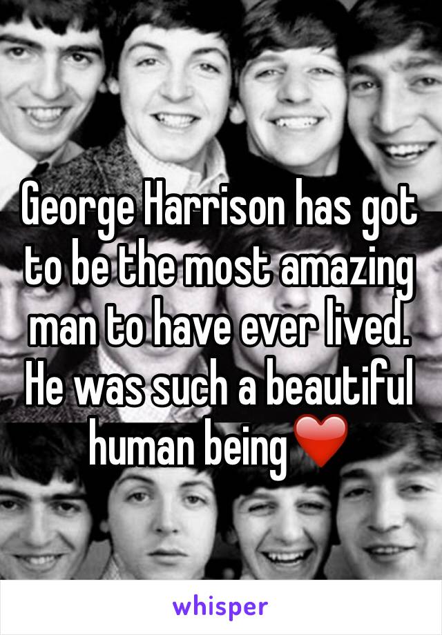 George Harrison has got to be the most amazing man to have ever lived. He was such a beautiful human being❤️