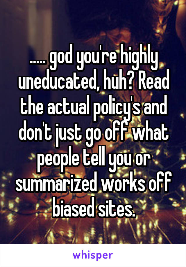 ..... god you're highly uneducated, huh? Read the actual policy's and don't just go off what people tell you or summarized works off biased sites.
