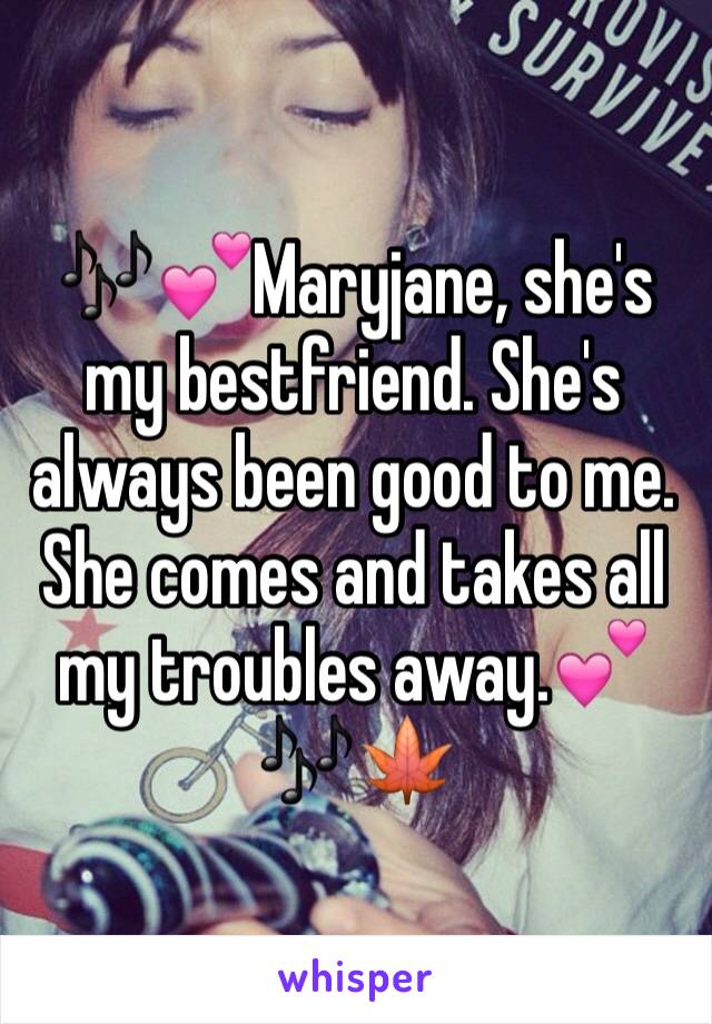 🎶💕Maryjane, she's my bestfriend. She's always been good to me. She comes and takes all my troubles away.💕🎶🍁
