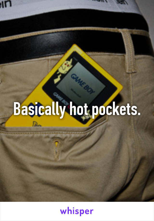 Basically hot pockets.