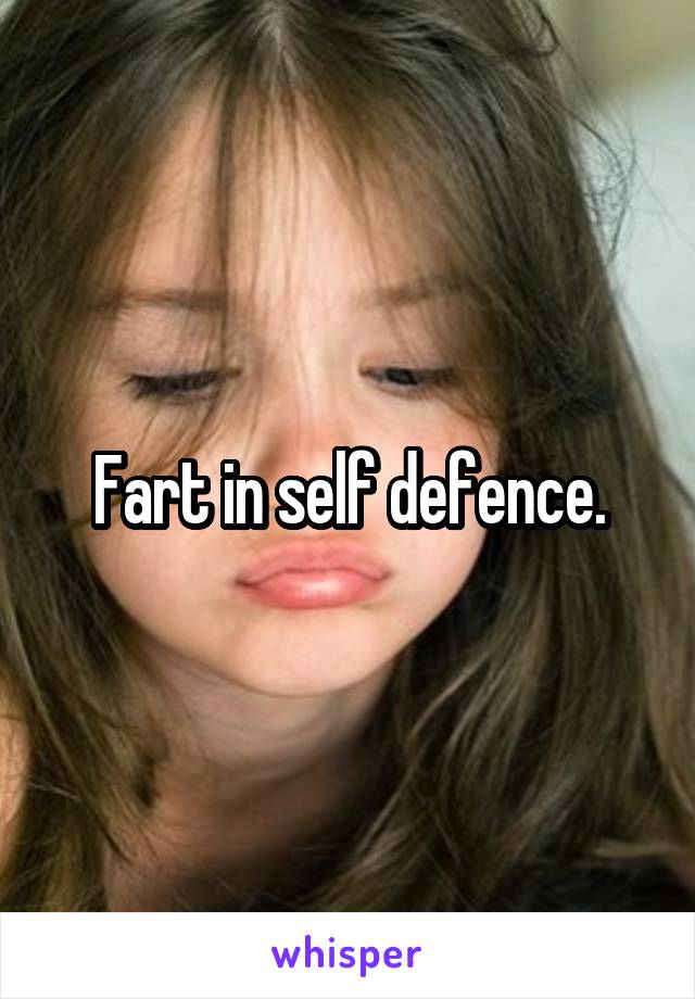 Fart in self defence.