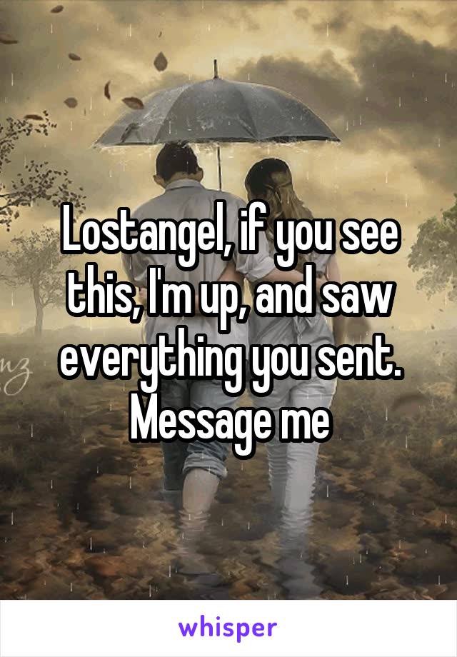 Lostangel, if you see this, I'm up, and saw everything you sent. Message me