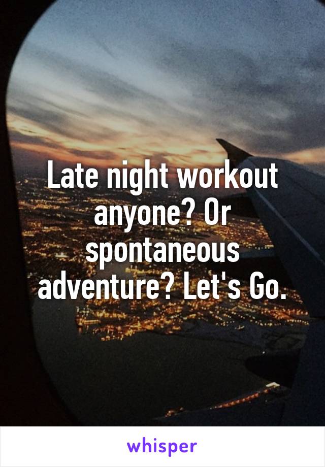 Late night workout anyone? Or spontaneous adventure? Let's Go.