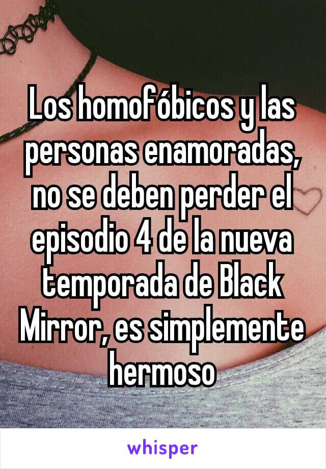 Los homofóbicos y las personas enamoradas, no se deben perder el episodio 4 de la nueva temporada de Black Mirror, es simplemente hermoso