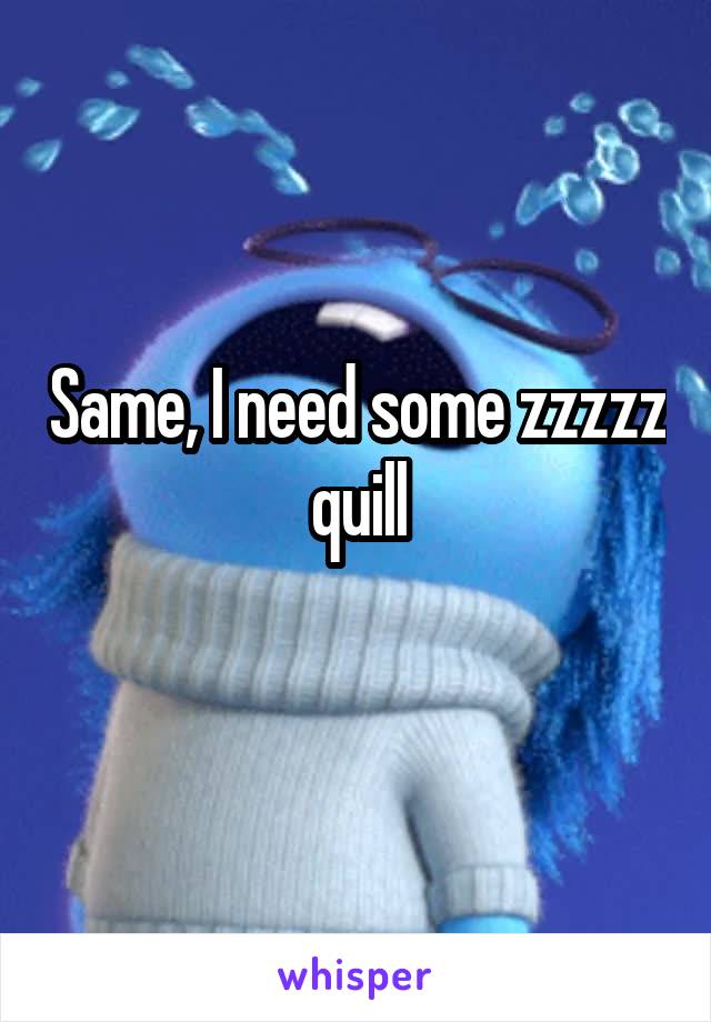 Same, I need some zzzzz quill
