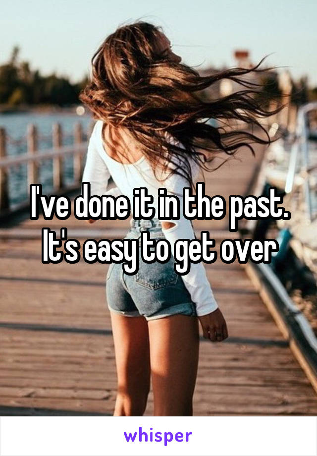 I've done it in the past. It's easy to get over
