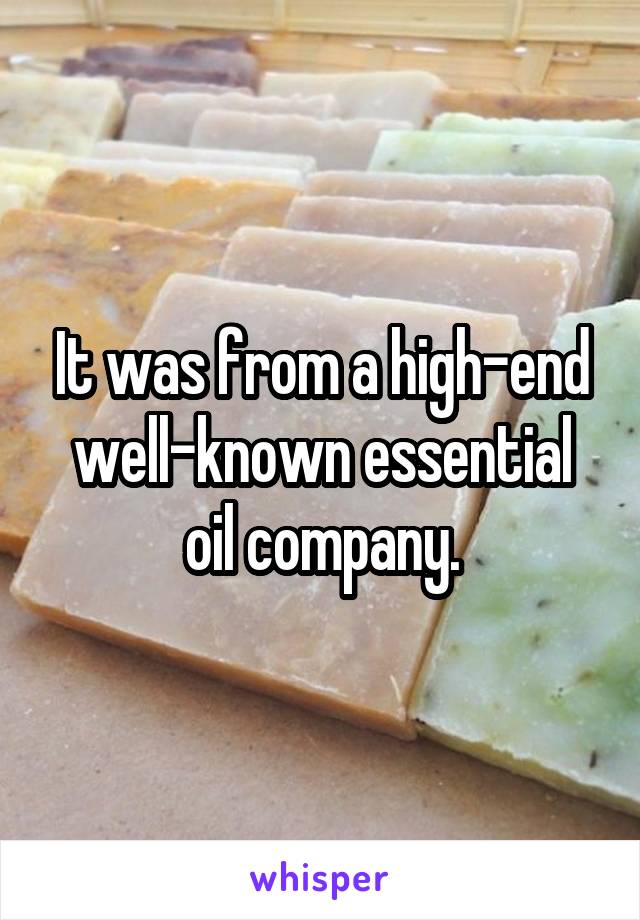 It was from a high-end well-known essential oil company.