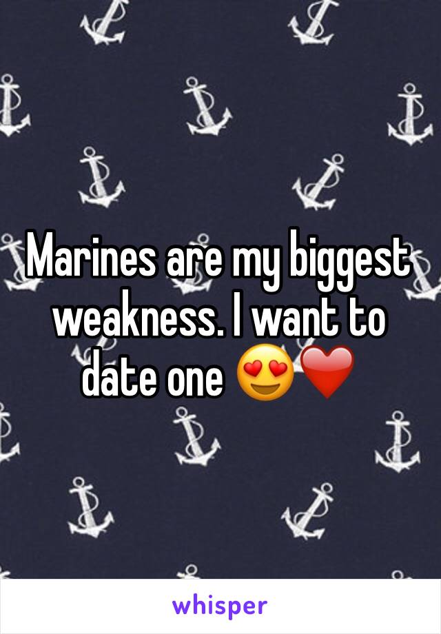 Marines are my biggest weakness. I want to date one 😍❤️️