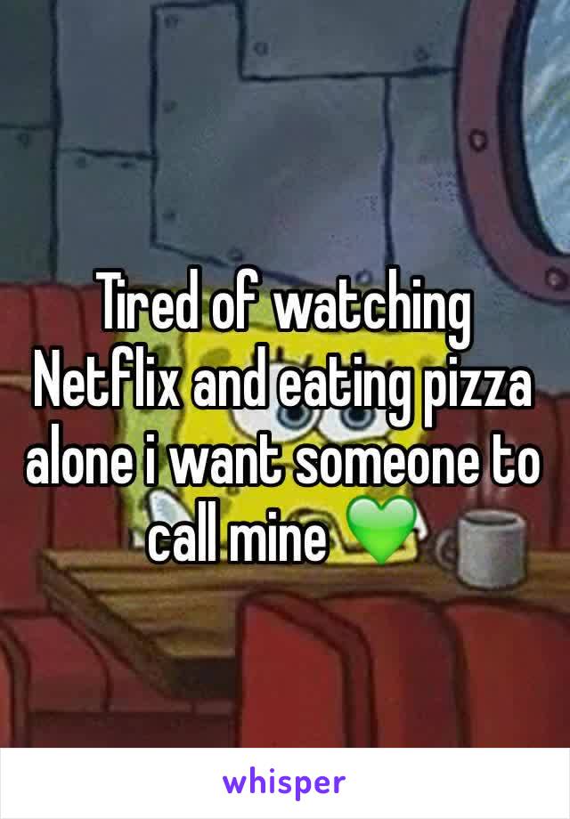 Tired of watching Netflix and eating pizza alone i want someone to call mine 💚