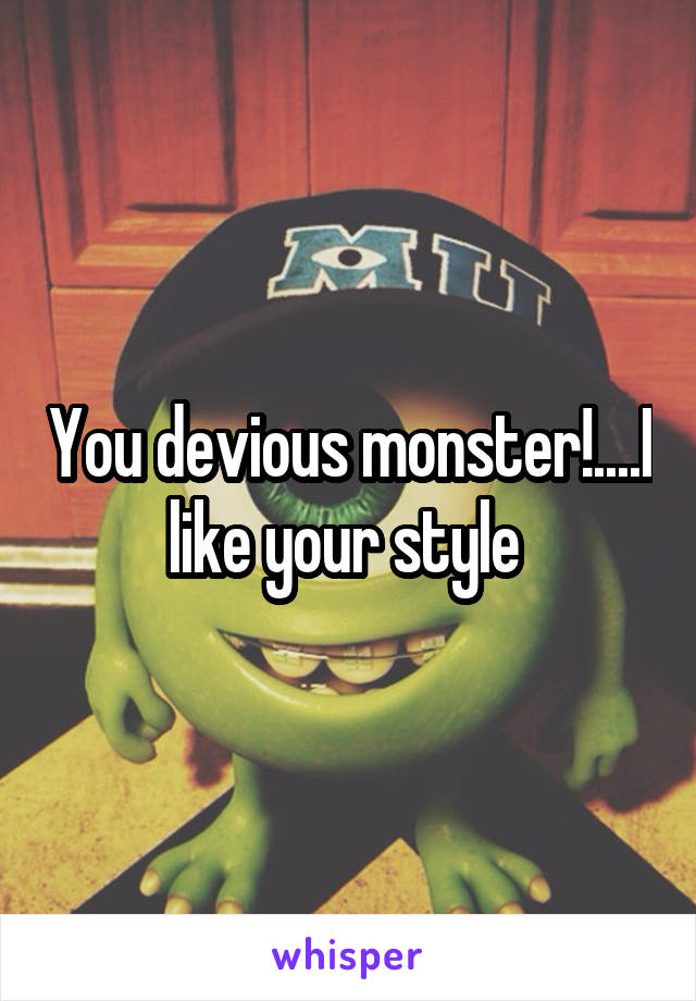 You devious monster!....I like your style 