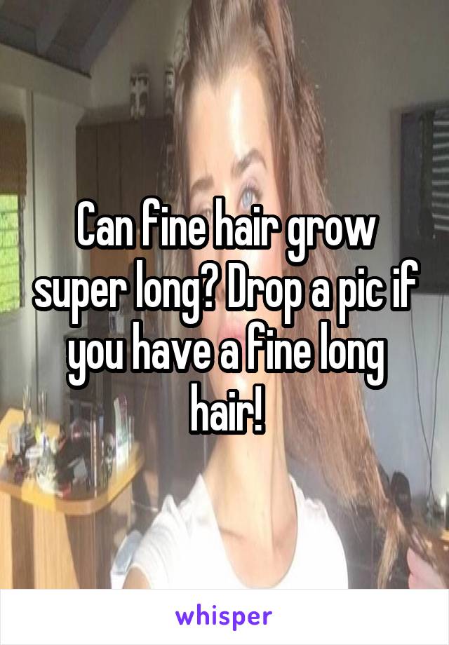 Can fine hair grow super long? Drop a pic if you have a fine long hair!