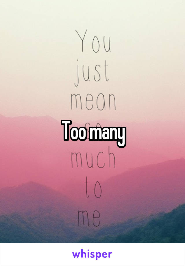 Too many