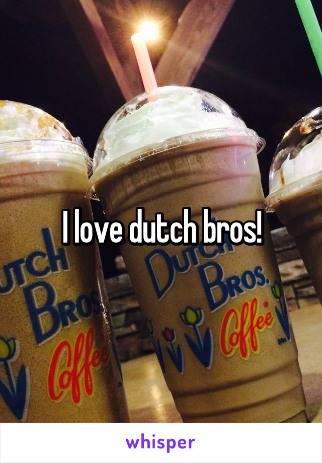 I love dutch bros!